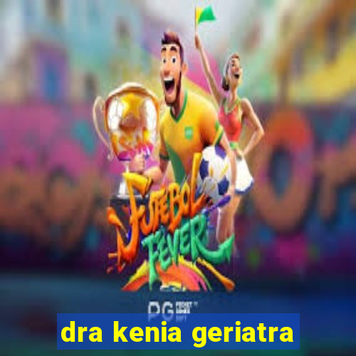 dra kenia geriatra